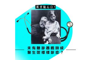 耳仔貼心口？未有聽診器時醫生點診症？