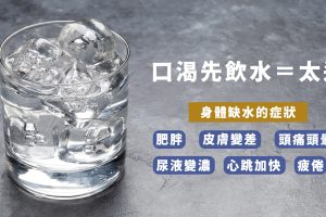 等到口渴才飲水就太遲了，身體缺水會出現這些問題你知道嗎